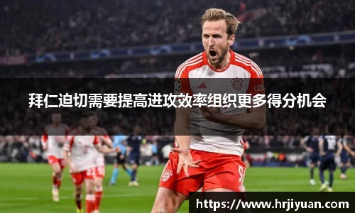 拜仁迫切需要提高进攻效率组织更多得分机会