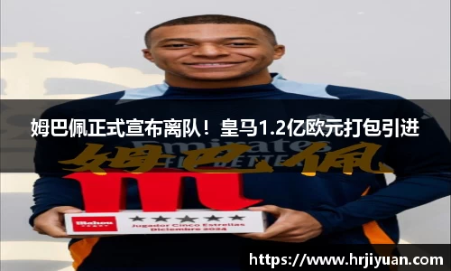 姆巴佩正式宣布离队！皇马1.2亿欧元打包引进