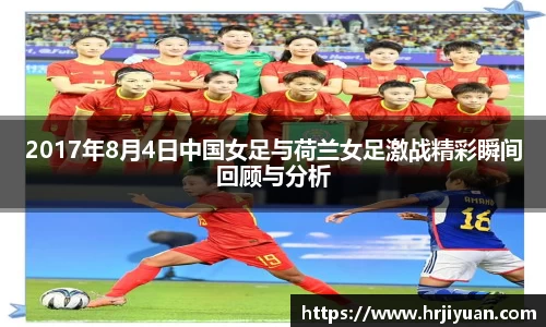 2017年8月4日中国女足与荷兰女足激战精彩瞬间回顾与分析