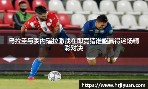 乌拉圭与委内瑞拉激战在即竞猜谁能赢得这场精彩对决
