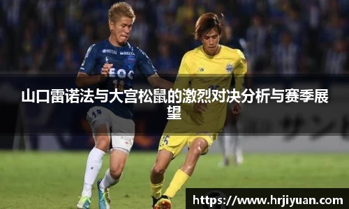 山口雷诺法与大宫松鼠的激烈对决分析与赛季展望