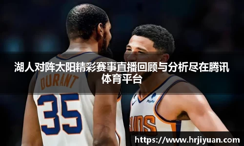 湖人对阵太阳精彩赛事直播回顾与分析尽在腾讯体育平台